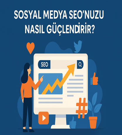 Sosyal Medya Yönetimi SEO'nuzu Nasıl Güçlendirir?